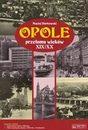 Opole przełomu wieków XIX/XX + plan miasta - Maciej Borkowski