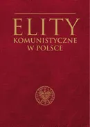 Elity komunistyczne w Polsce - Marcin .Żukowski