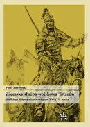 Ziemska służba wojskowa Tatarów Wielkiego Księstwa Litewskiego w XV-XVII wieku - Piotr Borawski
