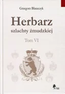 Herbarz szlachty żmudzkiej Tom 6 - Grzegorz Błaszczyk