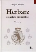 Herbarz szlachty żmudzkiej Tom 5 - Grzegorz Błaszczyk