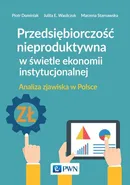 Przedsiębiorczość nieproduktywna w świetle ekonomii instytucjonalnej - Piotr Dominiak