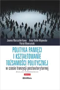 Polityka pamięci i kształtowanie tożsamości politycznej w czasie tranzycji postautorytarnej - Joanna Marszałek-Kawa