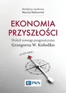 Ekonomia przyszłości Wokół nowego pragmatyzmu Grzegorza W. Kołodko - Outlet - Maciej Bałtowski