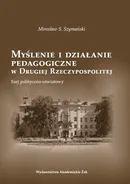 Myślenie i działanie pedagogiczne w Drugiej Rzeczypospolitej - Outlet - Szymański S. Mirosław