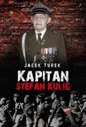 Kapitan Stefan Kulig Żołnierz Wyklęty Niezłomny - Jacek Turek