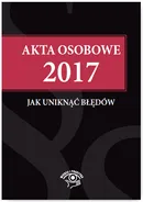 Akta osobowe 2017 Jak uniknąć błędów - Iwona Jaroszewska-Ignatowska