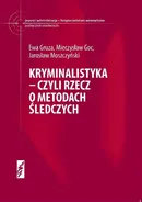 Kryminalistyka czyli rzecz o metodach śledczyc - Mieczysław Goc