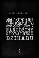 Narodziny globalnego dżihadu - Jerzy Rohoziński