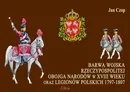 Barwa Wojska Rzeczypospolitej Obojga Narodów w XVIII wieku oraz Legionów Polskich 1797-1807 - Outlet - Jan Czop