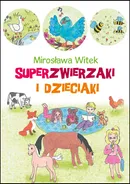 Superzwierzaki i dzieciaki - Mirosława Witek
