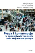 Praca i konsumpcja w perspektywie tworzenia ładu aksjonormatywnego - Outlet - Felicjan Bylok