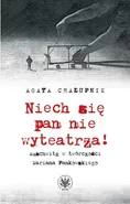 Niech się pan nie wyteatrza! Auschwitz w twórczości Mariana Pankowskiego - Agata Chałupnik