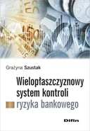 Wielopłaszczyznowy system kontroli ryzyka bankowego - Grażyna Szustak