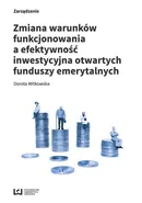 Zmiana warunków funkcjonowania a efektywność inwestycyjna otwartych funduszy emerytalnych - Dorota Witkowska