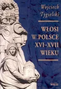 Włosi w Polsce XVI-XVII wieku. Outlet - uszkodzona okładka - Outlet - Wojciech Tygielski