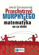 Przechytrzyć MURPHY’EGO czyli matematyka na co dzień - Outlet - Jakub Szczepaniak