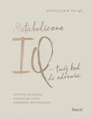 Metaboliczne IQ - twój kod do zdrowia - Agnieszka Pająk