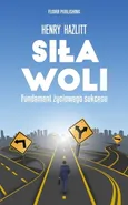 Siła woli Fundament życiowego sukcesu - Henry Hazlitt