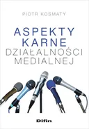 Aspekty karne dzialalności medialnej - Piotr Kosmaty