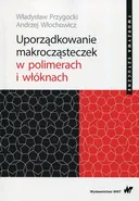 Uporządkowanie makrocząsteczek w polimerach i włóknach - Władysław Przygocki