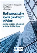 Sieci korporacyjne spółek giełdowych w Polsce - Justyna Światowiec-Szczepańska