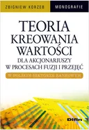 Teoria kreowania wartości dla akcjonariuszy w procesach fuzji i przejęć w polskim sektorze bankowym - Zbigniew Korzeb