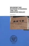 Wojskowy Sąd Rejonowy w Gdańsku 1946-55 Inwentarz idealny - Dariusz Burczyk