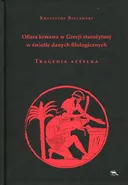Ofiara krwawa w Grecji starożytnej w świetle danych filologicznych Tragedia attycka - Krzysztof Bielawski