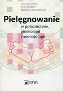 Pielęgnowanie w położnictwie, ginekologii i neonatologii - Barbara Mazurkiewicz