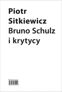 Bruno Schulz i krytycy - Piotr Sitkiewicz