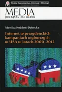 Internet w prezydenckich kampaniach wyborczych w USA w latach 2000-2012 - Outlet - Monika Kożdoń-Dębecka
