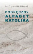 Podręczny alfabet katolika - Przemysław Artemiuk