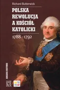 Polska rewolucja a kościół katolicki 1788-1792 - Richard Butterwick