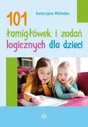 101 łamigłówek i zadań logicznych dla dzieci - Katarzyna Michalec