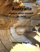 Australia Miejsce, gdzie narodził się świat - Wiesława Regel