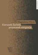 Kierunek Zachód przystanek emigracja - Magdalena Wnuk