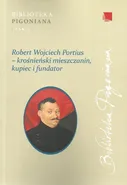 Robert Wojciech Portius - krośnieński mieszczanin, kupiec i fundator