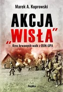Akcja „Wisła” - Marek A. Koprowski