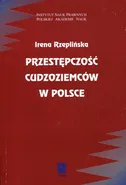 Przestępczość cudzoziemców w Polsce - Irena Rzeplińska