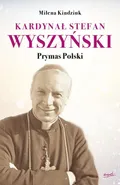 Kardynał Stefan Wyszyński - Milena Kindziuk