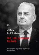 Iść, jak prowadzi busola - Jerzy Łukaszewski