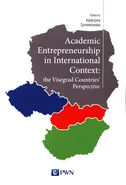 Academic Entrepreneurship in International Context: the Visegrad Countries' Perspective - Katarzyna Żyminkowska