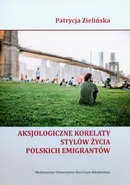 Aksjologiczne korelaty stylów życia polskich emigrantów - Patrycja Zielińska