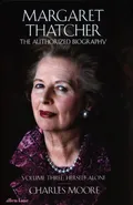 Margaret Thatcher The Authorized Biography - Charles Moore