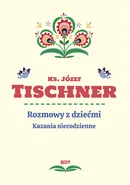 Rozmowy z dziećmi Kazania niecodzienne - Józef Tischner