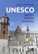 UNESCO Sukcesy, porażki, wyzwania - Grażyna Michałowska
