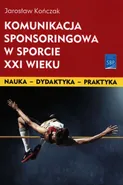Komunikacja sponsoringowa w sporcie XXI wieku - Jarosław Kończak