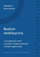 Realizm neoklasyczny w perspektywie teorii stosunków międzynarodowych i polityki zagranicznej - Magdalena Kozub-Karkut