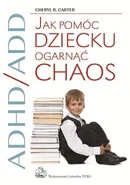 ADHD/ADD Jak pomóc dziecku ogarnąć chaos - Carter Cheryl R.